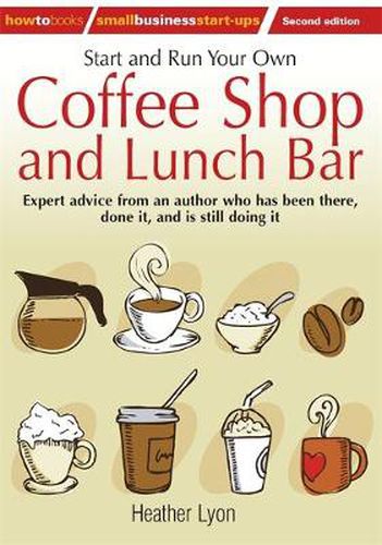 Cover image for Start and Run Your Own Coffee Shop and Lunch Bar: Expert Advice from an Author Who Has Been There, Done it, and Still is Doing it