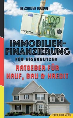 Immobilienfinanzierung Fï¿½r Eigennutzer: Ratgeber Fï¿½r Kauf, Bau & Kredit