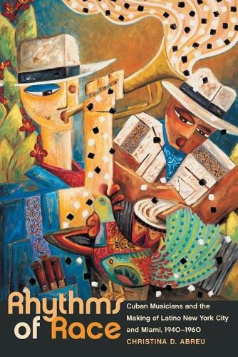 Cover image for Rhythms of Race: Cuban Musicians and the Making of Latino New York City and Miami, 1940-1960