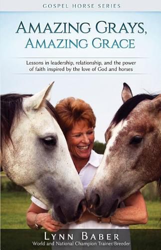 Cover image for Amazing Grays, Amazing Grace: Lessons in Leadership, Relationship, and the Power of Faith Inspired by the Love of God and Horses