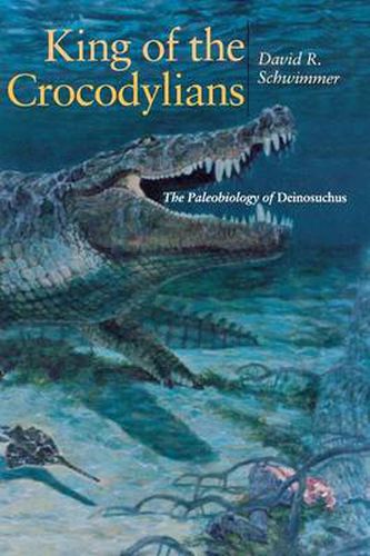 Cover image for King of the Crocodylians: The Paleobiology of Deinosuchus