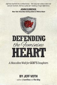 Cover image for Defending the Feminine Heart: A Masculine Wall for God's Daughters