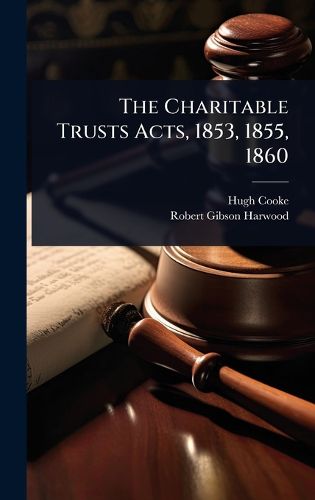 Cover image for The Charitable Trusts Acts, 1853, 1855, 1860
