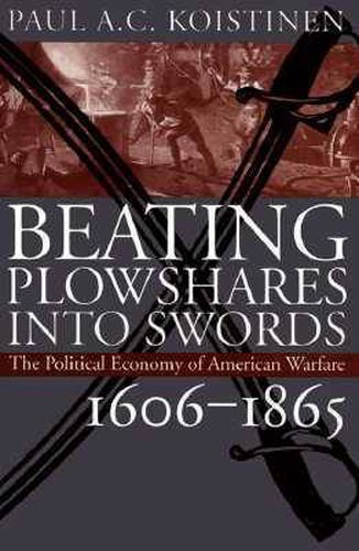 Cover image for Beating Plowshares into Swords: Political Economy of American Warfare, 1606-1865