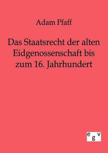 Cover image for Das Staatsrecht der alten Eidgenossenschaft bis zum 16. Jahrhundert