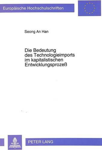 Cover image for Die Bedeutung Des Technologieimports Im Kapitalistischen Entwicklungsprozess: Eine Kritische Betrachtung Der Dependenz-, Der Leninschen Imperialismus- Und Der Monopoltheorie in Der Koreanischen Debatte
