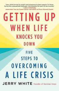 Cover image for Getting Up When Life Knocks You Down: Five Steps to Overcoming a Life Crisis