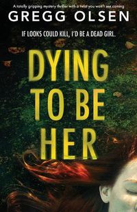 Cover image for Dying to Be Her: A totally gripping mystery thriller with a twist you won't see coming