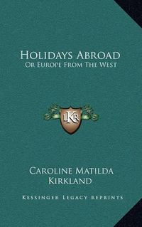 Cover image for Holidays Abroad: Or Europe from the West