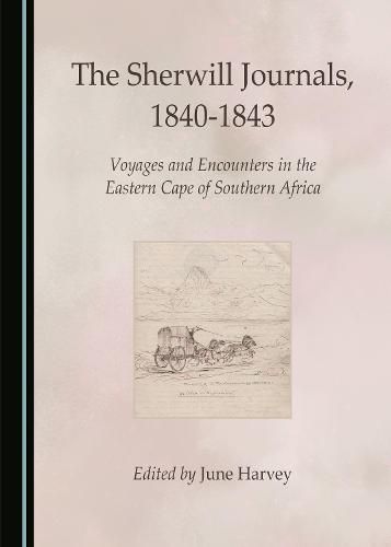 Cover image for The Sherwill Journals, 1840-1843: Voyages and Encounters in the Eastern Cape of Southern Africa