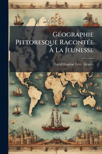 Cover image for G Ographie Pittoresque Racont E La Jeunesse: Renfermant Des Consid Rations Sur Les Productions Du Sol, Sur Les Moeurs, Les Usages, Le Commerce Des Peuples, Sur Le Rang Politique, Les Monuments Et Les Relations Industrielles Des Villes