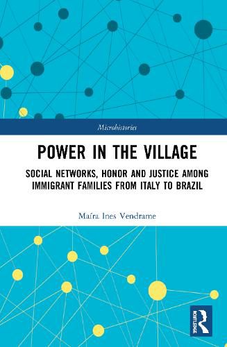 Cover image for Power in the Village: Social Networks, Honor and Justice among Immigrant Families from Italy to Brazil