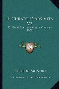 Cover image for Il Curato D'Ars Vita V2: Di Gian-Battista Maria Vianney (1901)