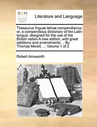 Cover image for Thesaurus Lingu] Latin] Compendiarius; Or, a Compendious Dictionary of the Latin Tongue