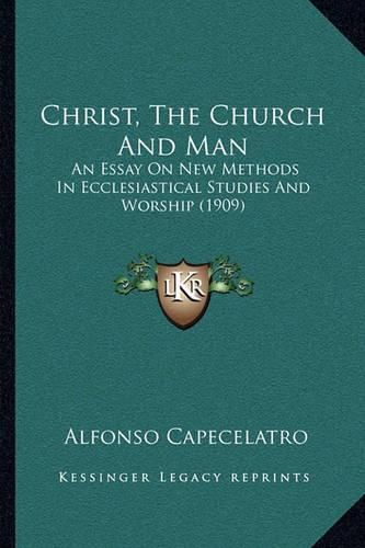 Christ, the Church and Man: An Essay on New Methods in Ecclesiastical Studies and Worship (1909)