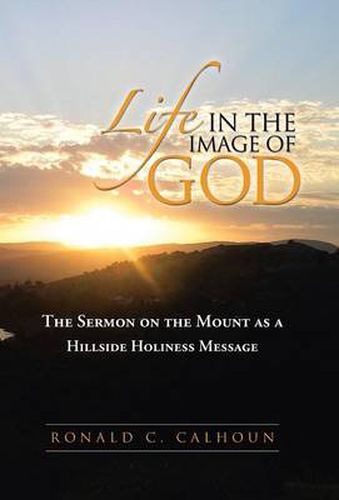 Cover image for Life in the Image of God: The Sermon on the Mount as a Hillside Holiness Message