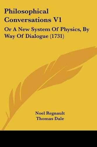 Philosophical Conversations V1: Or a New System of Physics, by Way of Dialogue (1731)