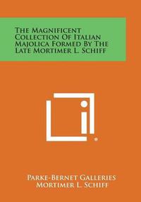 Cover image for The Magnificent Collection of Italian Majolica Formed by the Late Mortimer L. Schiff