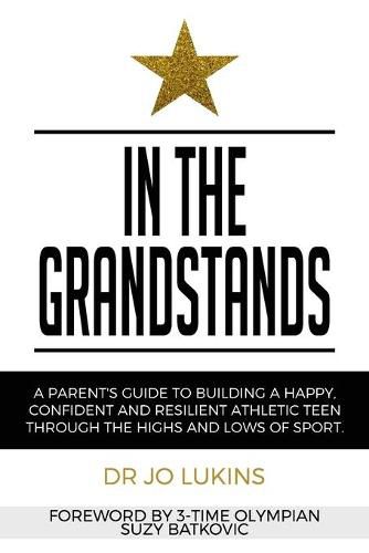 In The Grandstands: A parent's guide to building a happy, confident and resilient athletic teen through the highs and lows of sport