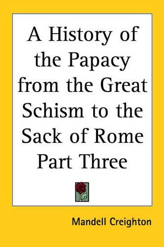 Cover image for A History of the Papacy from the Great Schism to the Sack of Rome Part Three