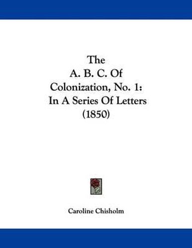 Cover image for The A. B. C. of Colonization, No. 1: In a Series of Letters (1850)