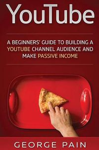 Cover image for YouTube: A Beginners' Guide to Building a YouTube Channel Audience and Make Passive Income