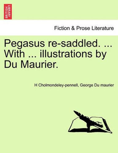 Cover image for Pegasus Re-Saddled. ... with ... Illustrations by Du Maurier.