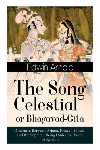 Cover image for The Song Celestial or Bhagavad-Gita: Discourse Between Arjuna, Prince of India, and the Supreme Being Under the Form of Krishna: One of the Great Religious Classics of All Time