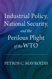 Cover image for Industrial Policy, National Security, and the Perilous Plight of the WTO