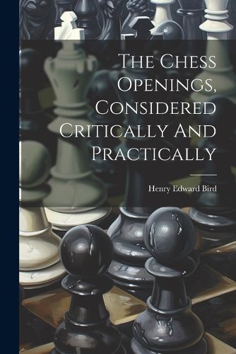 Cover image for The Chess Openings, Considered Critically And Practically
