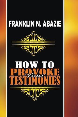 Cover image for How to Provoke Your Testimonies: Testimonies