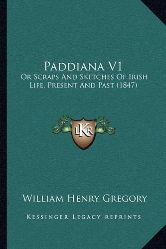 Paddiana V1: Or Scraps and Sketches of Irish Life, Present and Past (1847)