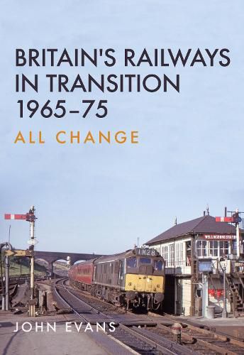 Cover image for Britain's Railways in Transition 1965-75: All Change