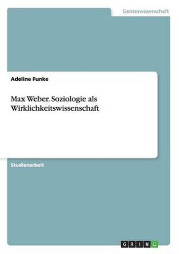 Max Weber. Soziologie als Wirklichkeitswissenschaft