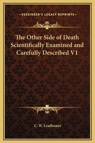 Cover image for The Other Side of Death Scientifically Examined and Carefully Described V1