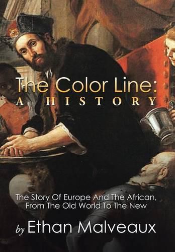 Cover image for The Color Line: A History: The Story Of Europe And The African, From The Old World To The New