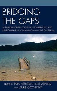 Cover image for Bridging the Gaps: Faith-based Organizations, Neoliberalism, and Development in Latin America and the Caribbean