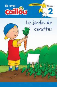 Cover image for Caillou: Le jardin de carottes - Lis avec Caillou, Niveau 2 (French edition of Caillou: The Carrot Patch): Le Jardin de Carottes - Lis Avec Caillou, Niveau 2 (French Edition of Caillou: The Carrot Patch)