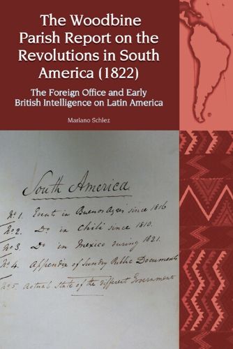 Cover image for The Woodbine Parish Report on the Revolutions in South America (1822): The Foreign Office and Early British Intelligence on Latin America