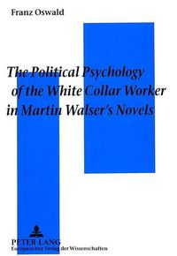 Cover image for Political Psychology of the White Collar Worker in Martin Walser's Novels: The Impact of Work Ideology on the Reception of Martin Walser's Novels 1957-1978