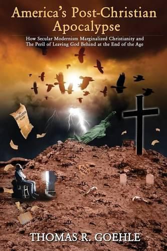Cover image for America's Post-Christian Apocalypse: How Secular Modernism Marginalized Christianity and The Peril of Leaving God Behind at the End of the Age
