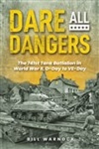 Cover image for Dare All Dangers: The 741st Tank Battalion in World War II, D-Day to VE-Day