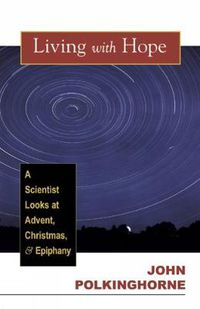 Cover image for Living with Hope: A Scientist Looks at Advent, Christmas, & Epiphany