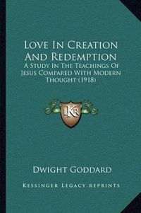 Cover image for Love in Creation and Redemption: A Study in the Teachings of Jesus Compared with Modern Thought (1918)