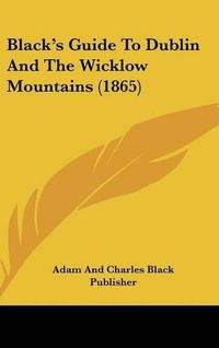 Cover image for Black's Guide to Dublin and the Wicklow Mountains (1865)