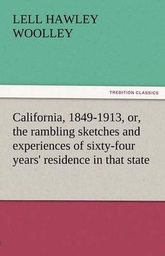 Cover image for California, 1849-1913, Or, the Rambling Sketches and Experiences of Sixty-Four Years' Residence in That State
