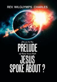 Cover image for Are We to the Prelude of Those Times That Jesus Spoke About?