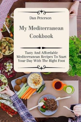 My Mediterranean Cookbook: Tasty And Affordable Mediterranean Recipes To Start Your Day With The Right Foot