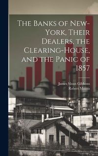 Cover image for The Banks of New-York, Their Dealers, the Clearing-House, and the Panic of 1857