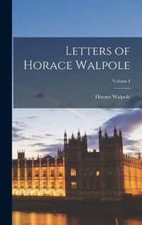 Cover image for Letters of Horace Walpole; Volume I